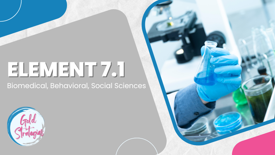 Element 7.1 – Biomedical, Behavioral, Social Sciences Element 7.1 - Biomedical, Behavioral, Social Sciences